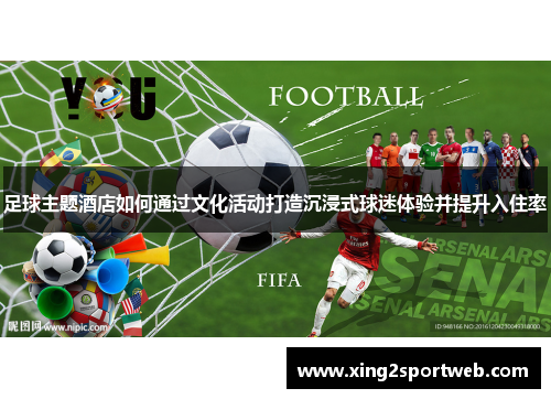 足球主题酒店如何通过文化活动打造沉浸式球迷体验并提升入住率