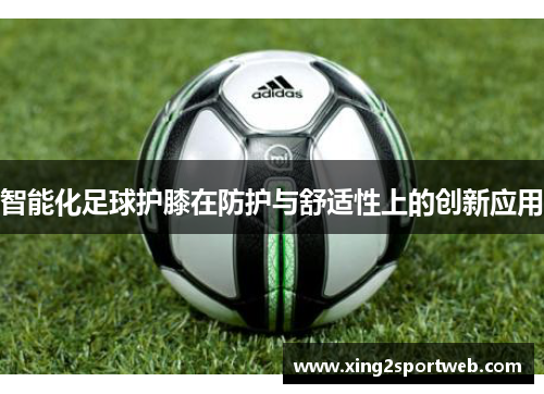 智能化足球护膝在防护与舒适性上的创新应用